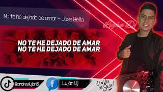 No te he dejado de amar - José Bello(Letra) Luján Dj