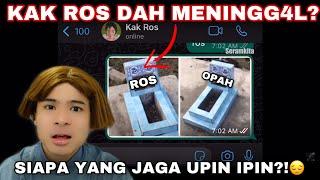 KAK ROS DAH MENINGG4L? | BETUL KE NI?! SIAPA JAGA UPIN IPIN??‼️