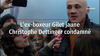 L’ex-boxeur Gilet jaune Christophe Dettinger condamné