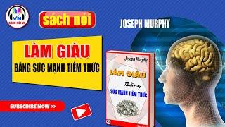 Sách nói | LÀM GIÀU BẰNG SỨC MẠNH TIỀM THỨC - JOSEPH MURPHY