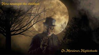 Dr Mortimer Nightshade: "Here amongst the shadows"