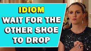 Idiom 'Wait For The Other Shoe To Drop' Meaning