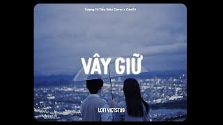 Vây Giữ (Lofi Vietsub) - Vượng Tử Tiểu Kiều Cover x CaoTri | Nhạc Trung Lofi Chill Hot TikTok