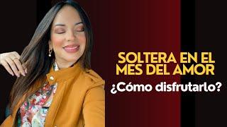 SOLTERA EN EL MES DEL AMOR...¿CÓMO DISFRUTARLO?