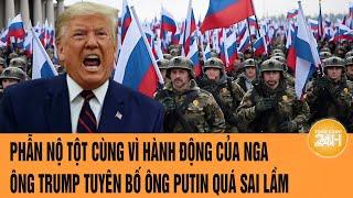 Thời sự quốc tế: Phẫn nộ tột cùng vì hành động của Nga, ông Trump tuyên bố ông Putin quá sai lầm