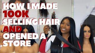 HOW I MADE 100K SELLING HAIR & OPENED A STORE IN 1 YEAR