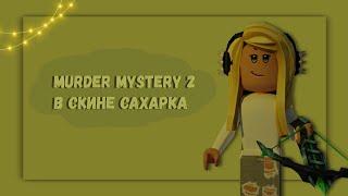 ИГРАЮ В ММ2 В СКИНЕ САХАРКА 4 ЧАСТЬ / MURDER MYSTERY 2 ROBLOX