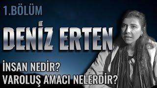 İNSAN NEDİR?  VAROLUŞ AMACI NELERDİR? - DENİZ ERTEN - (1.BÖLÜM)