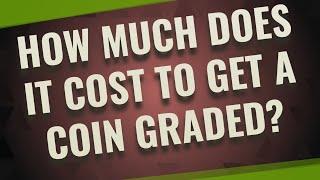 How much does it cost to get a coin graded?