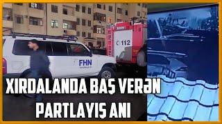 Xırdalanda baş verən partlayış anı - Xəbər Zamanı