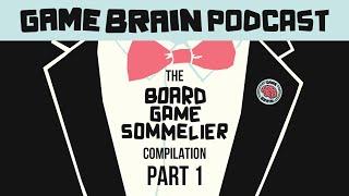 The Board Game Sommelier Compilation - PART 1 | GAME BRAIN PODCAST