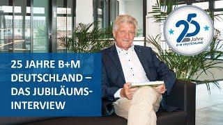 25 Jahre B+M Deutschland – das exklusive Jubiläumsinterview