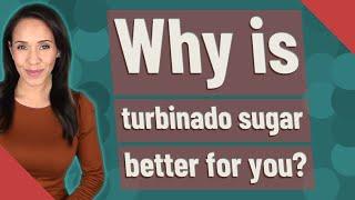 Why is turbinado sugar better for you?