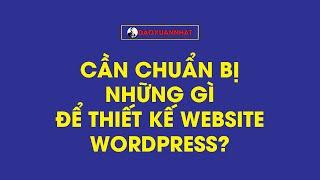 Cần chuẩn bị những gì để thiết kế website Wordpress?