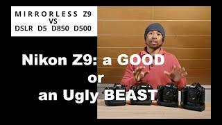 How relevant are still DSLR Cameras (Nikon D5, D500, D850)? Is the Nikon Z9 a Good or an Ugly Beast?