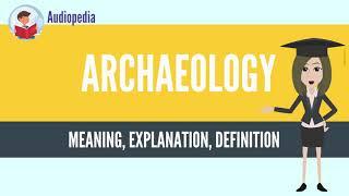 What Is ARCHAEOLOGY? ARCHAEOLOGY Definition & Meaning