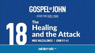 The Healing and the Attack (John 9:1-41) – Mike Mazzalongo | BibleTalk.tv