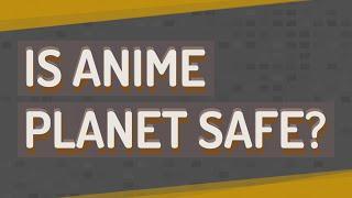 Is anime planet safe?