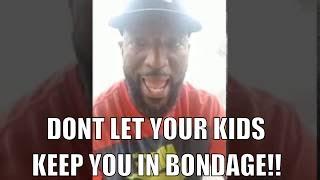 Don't Let Your Kids Or Family Members Keep You In Bondage!!!