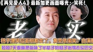 《再見愛人4》最新加更畫面曝光：笑死！短短7天麥琳把爹味了半輩子的楊子治得老實巴交，楊子奔潰爆哭後面相都變了，黃聖依偷笑：白演那麼多集了！