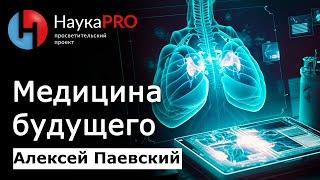 Медицина сегодня и медицина будущего – Алексей Паевский | Лекции по медицине | Научпоп