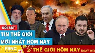 Tin thế giới mới nhất hôm nay 15/2 | Cập nhật chiến sự Nga-Ukraine, tình hình Trung Đông | FBNC