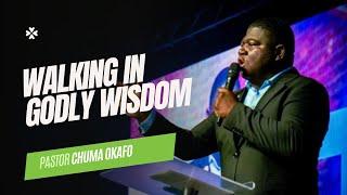 Walking in Godly Wisdom | Pastor Chuma Okafo | House of Praise
