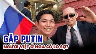 Vào nơi ở của Putin gặp người Việt nói về chiến sự Nga và Ucraina  | Phong Bụi