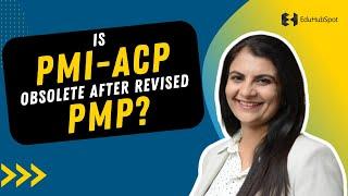 Is PMI-ACP obsolete after revised PMP?