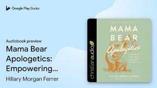 Mama Bear Apologetics: Empowering Your Kids to… by Hillary Morgan Ferrer · Audiobook preview
