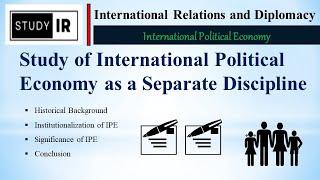 Study of International Political Economy as a Separate Discipline || International Political Economy