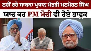 ਨਹੀਂ ਰਹੇ ਸਾਬਕਾ ਪ੍ਰਧਾਨ ਮੰਤਰੀ Dr. Manmohan Singh, ਯਾਦ ਕਰ PM Modi ਵੀ ਹੋਏ ਭਾਵੁਕ