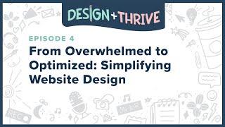 Design and Thrive | Episode 4 - From Overwhelmed to Optimized: Simplifying Website Design