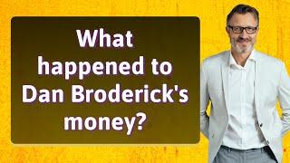 What happened to Dan Broderick's money?