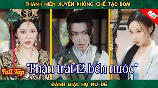 Thanh Niên Xuyên Không Chế Tạo Bom Đánh Giặc Hộ Nữ Đế || Dịch chuẩn