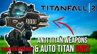 Is Titanfall 2 Beatable By ONLY Using Anti-Titan Weapons?