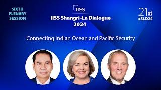 IISS Shangri-La Dialogue 2024 | Plenary Session 6: Connecting Indian Ocean and Pacific Security