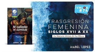 Vblog # 74. Ni calladas ni sumisas, trasgresión femenina en Colombia, siglos XVII a XX