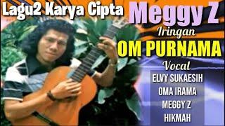 Lagu2 KaryaCipta MEGGY Z Iringan OM Purnama. Vocal : ELVY S, OMA IRAMA, MEGGY Z, HIKMAH