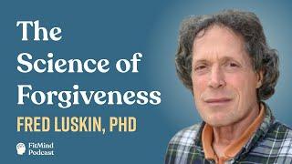 The Science of Forgiveness - Fred Luskin, PhD | The FitMind Podcast