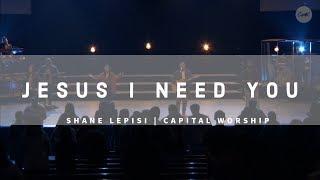 Jesus I Need You - Shane Lepisi | Capital Worship