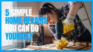 5 Simple Home Repairs You Can Do Yourself