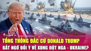 Thời sự quốc tế: Tổng thống đắc cử Donald Trump bất ngờ đổi ý về xung đột Nga - Ukraine?