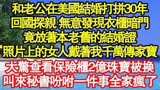 和老公在美國結婚打拼30年，回國探親 無意發現衣櫃暗門，竟放著本老舊的結婚證，照片上的女人戴著我千萬傳家寶，大驚查看保險櫃2億珠寶被換，叫來秘書吩咐一件事全家瘋了真情故事會||老年故事|情感需求|愛情