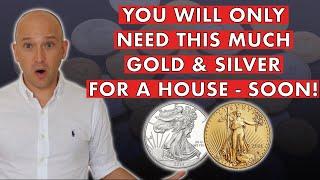 How Much Gold & Silver You'll Need To Buy A House In The Crash - Important 2024 Update!
