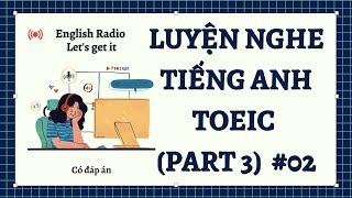 English Radio | Luyện nghe Tiếng Anh TOEIC Part 3  #02 (có đáp án)| Let's get it!