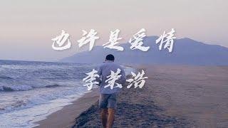 也许是爱情-李荣浩「也许是爱情我们都还没学会，说狠话的注定先后悔」