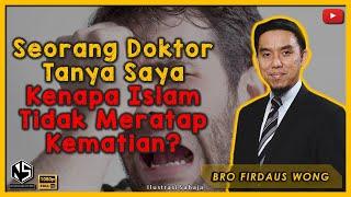 Sorotan Kuliah | Bro Firdaus Wong | Seorang Doktor Tanya Saya Kenapa Islam Tidak Meratap Kematian?