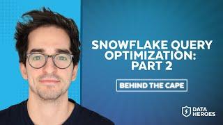 Behind The Cape: Snowflake Query Optimization, Part 2