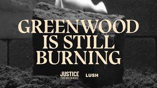 Lush Presents: Greenwood Is Still Burning
